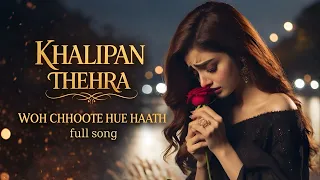 khalipan thehra woh choote hue hath hain full song sad love story song 2026