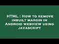 HTML How to remove inbuilt margin in Android webview using javascript