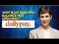 Why is my Dailypay balance not updating