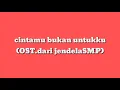 Lagu LAGU CINTAMU BUKAN UNTUKKU (OST.DARI JENDELA SMP)