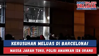 BARCELONA MEMANAS! Massa Demo Rusak dan Jarah Toko, 128 Orang Ditangkap Polisi | Trijaya
