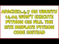 Apache2 4 7 on Ubuntu 14 04 won t execute Python cgi file The site displays python code instead