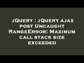 jQuery jQuery ajax post Uncaught RangeError Maximum call stack size exceeded