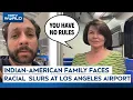 US News You Guys Are Indian-American Family Faces Racial Slurs At Los Angeles Airport