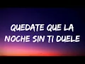 Quedate que la noche sin ti duele (Letra/Lyrics)