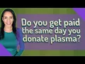 Do you get paid the same day you donate plasma