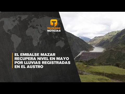 El embalse Mazar recupera nivel en Mayo por lluvias registradas en el Austro