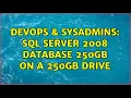 DevOps SysAdmins SQL Server 2008 Database 250GB on a 250GB drive 3 Solutions