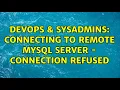 DevOps SysAdmins Connecting To Remote MySQL Server - Connection Refused