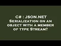C JSON NET Serialization on an object with a member of type Stream