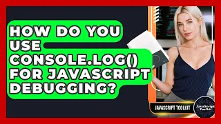 How Do You Use Console log For JavaScript Debugging - JavaScript Toolkit