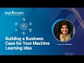 Introduction to Preparing Business Cases Business Model for your ML Idea Community Webinar