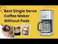10 Best Single Serve Coffee Maker Without Pods Complete Review