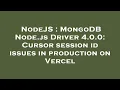 NodeJS MongoDB Node js Driver 4 0 0 Cursor session id issues in production on Vercel