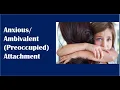Anxious-Ambivalent Preoccupied Attachment
