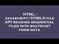 HTML file API reading sequential files into multipart form data