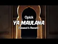 OPICK - YA MAULANA (SLOWED \u0026 REVERB)