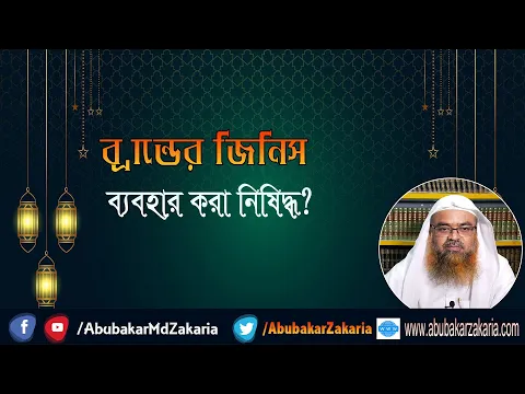 প্রশ্ন : ব্রান্ডের জিনিস ব্যবহার করা নিষিদ্ধ? শাইখ প্রফেসর ড. আবু বকর মুহাম্মাদ যাকারিয়া