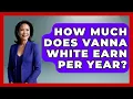 How Much Does Vanna White Earn Per Year - The Rich And Famous Files