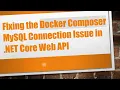 Fixing the Docker Composer MySQL Connection Issue in NET Core Web API