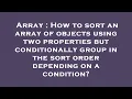 Array How to sort an array of objects using two properties but conditionally group in the sort ord