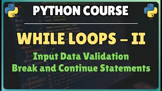 31 Python While Loops - Part 2 Input Data Validation Break and Continue Statements
