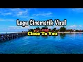 Close to you || lagu Cinematik Viral di Tiktok
