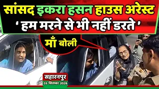 सांसद इकरा हसन हाउस अरेस्ट मां बोलीं 'हम मरने से भी नहीं डरते' ! Samajwadi Akhilesh