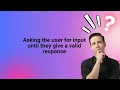 Asking the user for input until they give a valid response