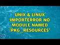 Unix Linux ImportError No module named pkg - resources