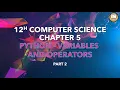 PART 2 CHAPTER 5 PYTHON - VARIABLES AND OPERATORS 12TH COMPUTER SCIENCE