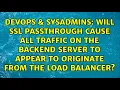 Will SSL passthrough cause all traffic on the backend server to appear to originate from the