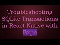 Troubleshooting SQLite Transactions in React Native with Expo