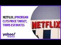 Netflix JPMorgan cuts Netflix price target trims estimates