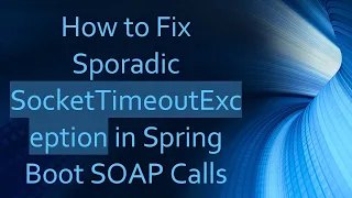 How to Fix Sporadic SocketTimeoutException in Spring Boot SOAP Calls