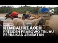 Presiden Prabowo kembali ke Aceh, pastikan penanganan bencana dengan cepat