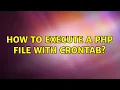 How to execute a php file with crontab 2 Solutions
