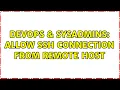 DevOps SysAdmins allow ssh connection from remote host 2 Solutions