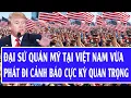 Lagu 🔴Trực tiếp: Đại sứ quán Mỹ tại Việt Nam vừa phát đi cảnh báo cực kỳ quan trọng