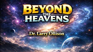 Beyond the Heavens - Dr. Larry Ollison