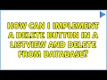 How can I implement a delete button in a ListView and delete from database 2 Solutions