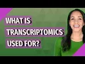 What is Transcriptomics used for