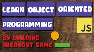Object Oriented Programming in JavaScript Build a Breakout Game JavaScript Tutorial for Beginners