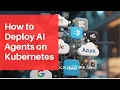 How to Deploy AI Agents on Kubernetes - Step by Step Guide