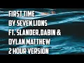 First Time ft  Dylan Matthew,Seven Lions, SLANDER, & Dabin 2 hour Version