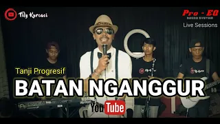 batan nganggur versi tanji progresif ghoing live sessions