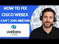 How to Fix Cisco Webex Can t Join Meeting Full Guide 2026