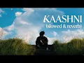 Kaashni - Anmol A | slowed & reverb "version" | MITRAZ | @anmol.a.official /@MITRAZ 