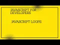 JavaScript for developers JavaScript loops