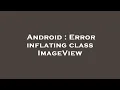 Android Error inflating class ImageView